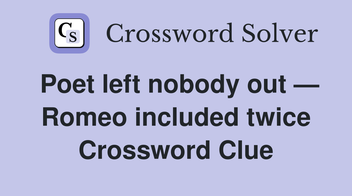 Poet left nobody out — Romeo included twice Crossword Clue