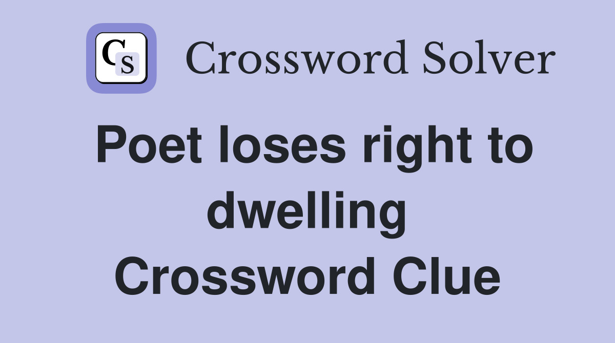 Poet loses right to dwelling Crossword Clue