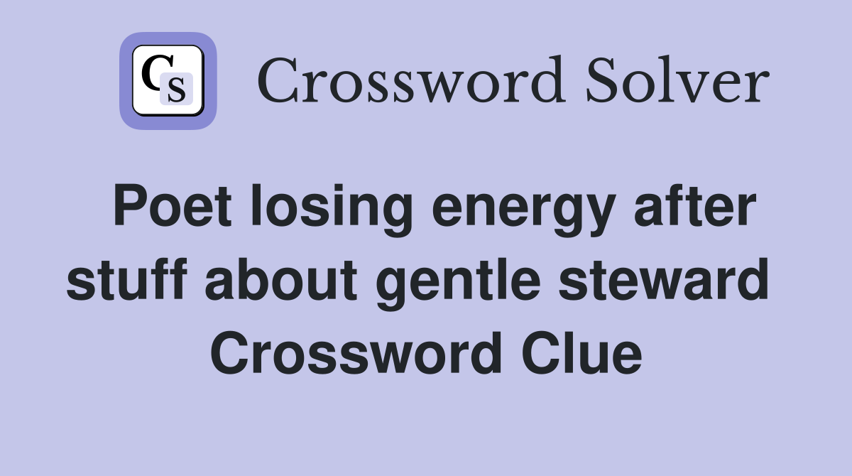 Poet losing energy after stuff about gentle steward  Crossword Clue