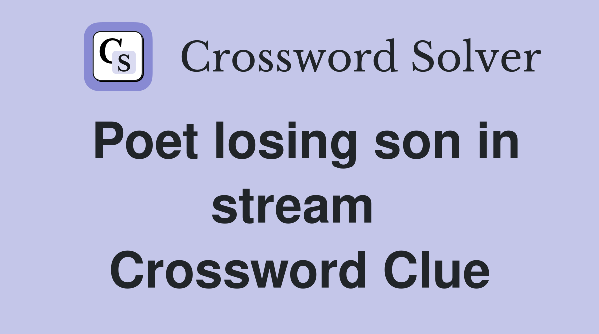Poet losing son in stream  Crossword Clue