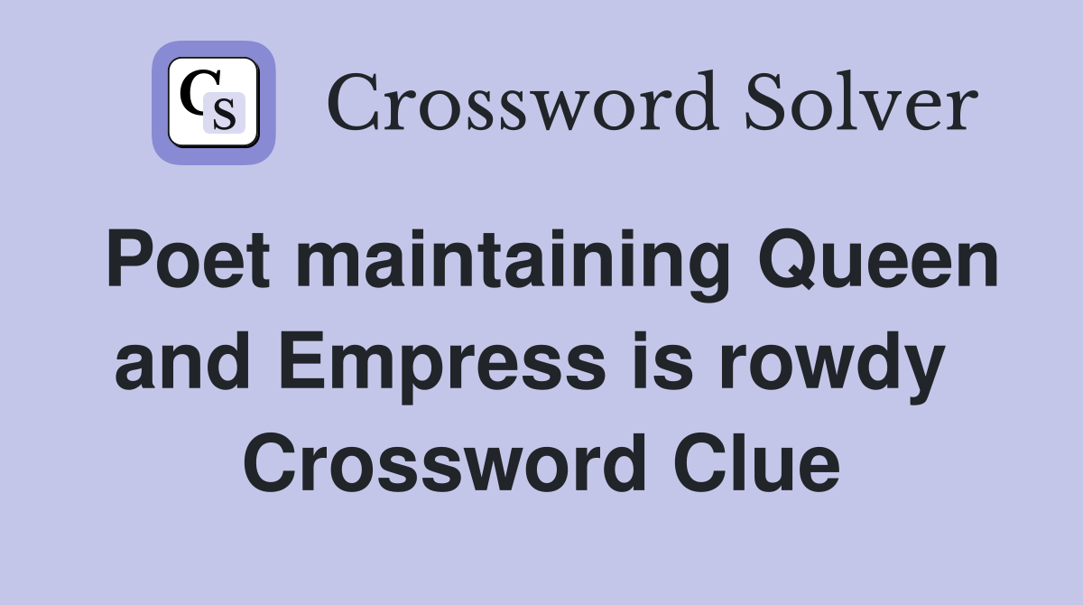 Poet maintaining Queen and Empress is rowdy  Crossword Clue