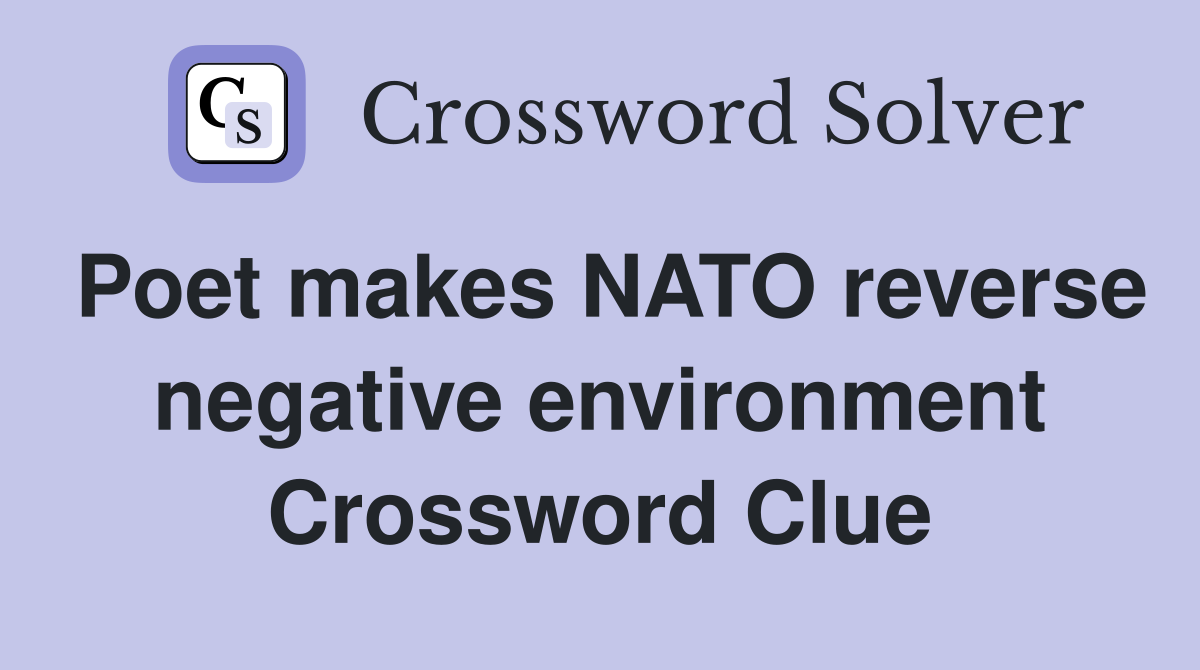 Poet makes NATO reverse negative environment Crossword Clue