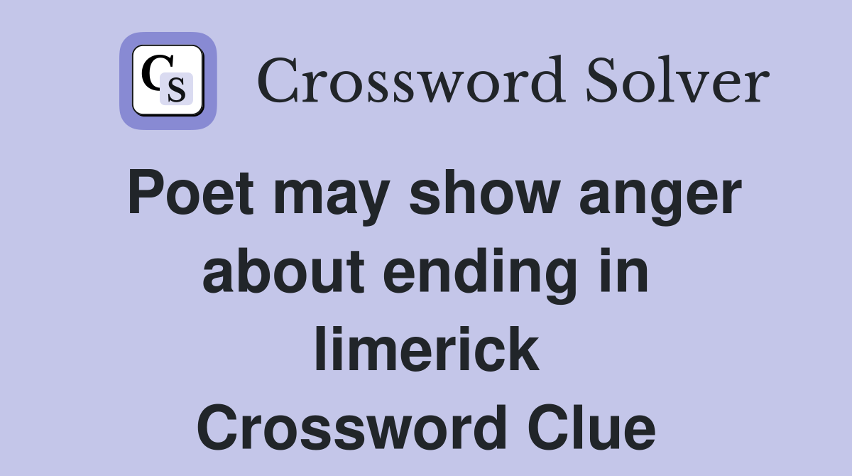 Poet may show anger about ending in limerick
 Crossword Clue