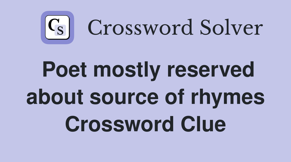 Poet mostly reserved about source of rhymes Crossword Clue