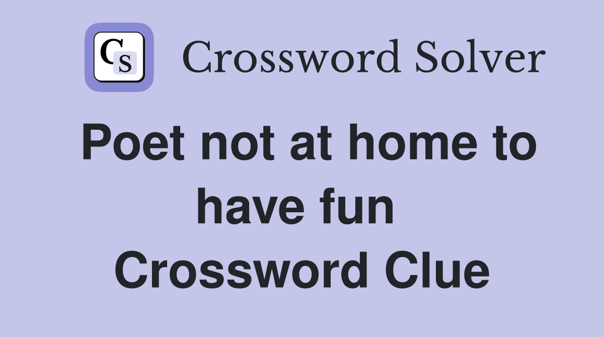 Poet not at home to have fun  Crossword Clue
