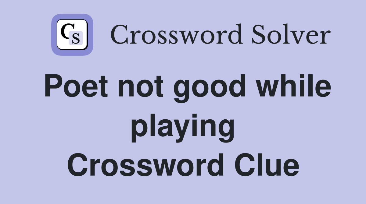 Poet not good while playing Crossword Clue