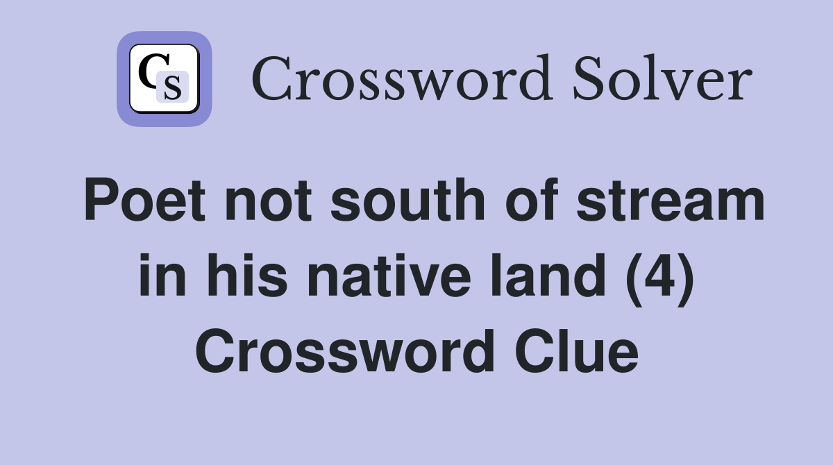 Poet not south of stream in his native land (4) Crossword Clue