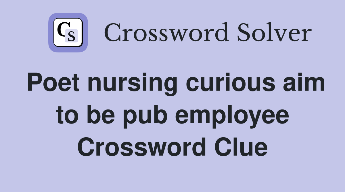 Poet nursing curious aim to be pub employee Crossword Clue