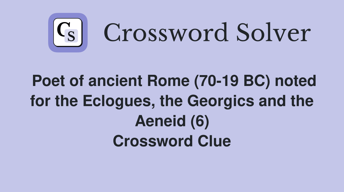 Poet of ancient Rome (70-19 BC) noted for the Eclogues, the Georgics and the Aeneid (6) Crossword Clue