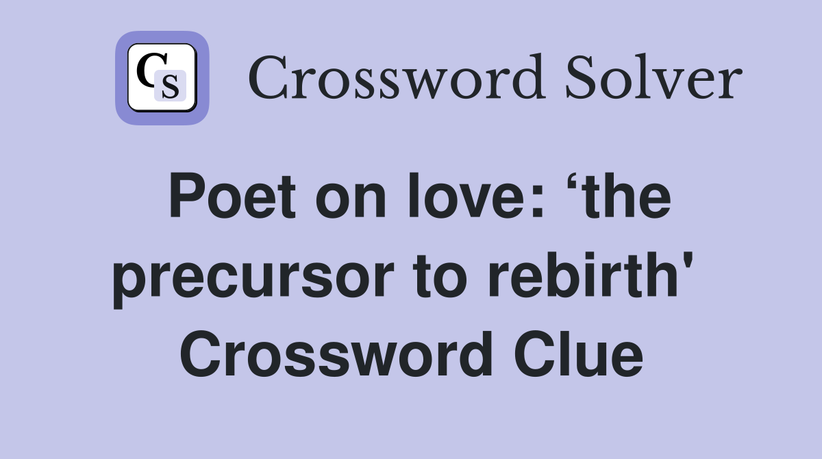 Poet on love: ‘the precursor to rebirth'  Crossword Clue
