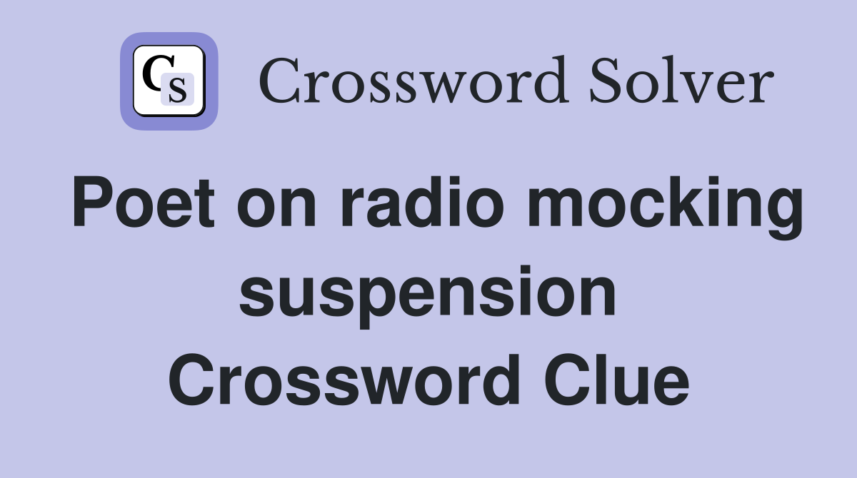 Poet on radio mocking suspension Crossword Clue