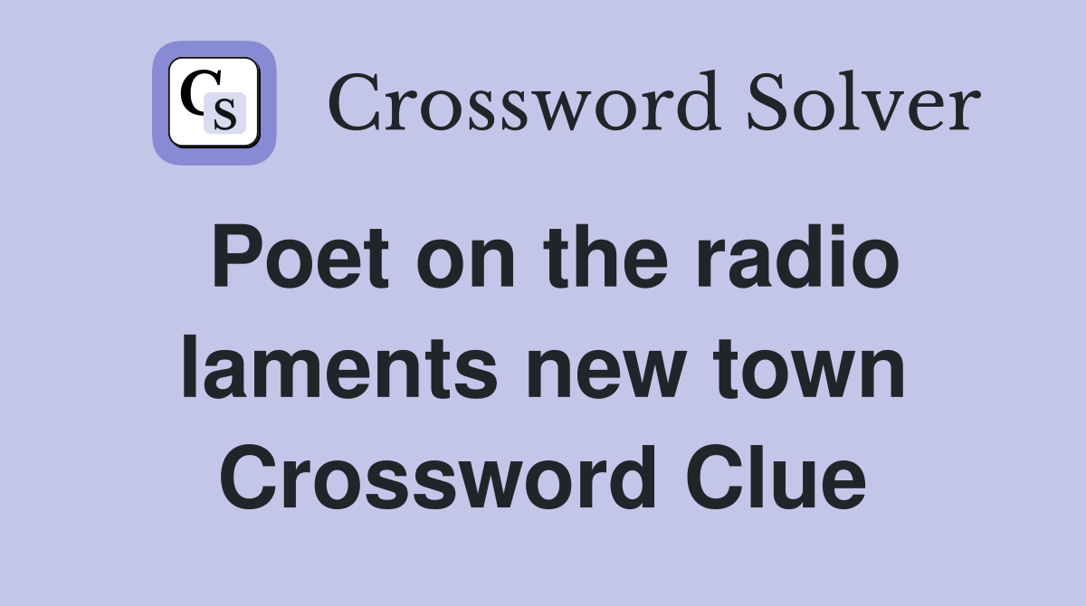 Poet on the radio laments new town Crossword Clue