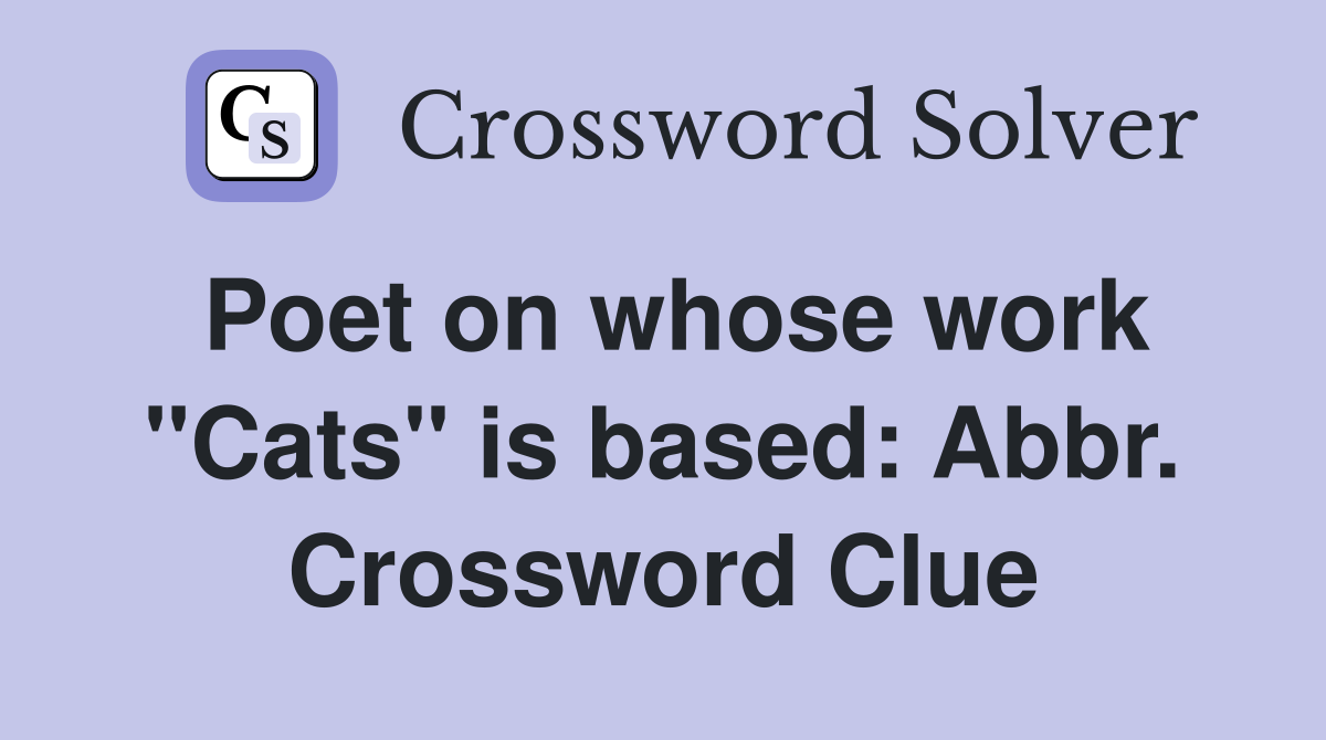 Poet on whose work "Cats" is based: Abbr. Crossword Clue
