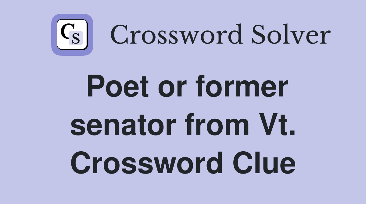Poet or former senator from Vt. Crossword Clue
