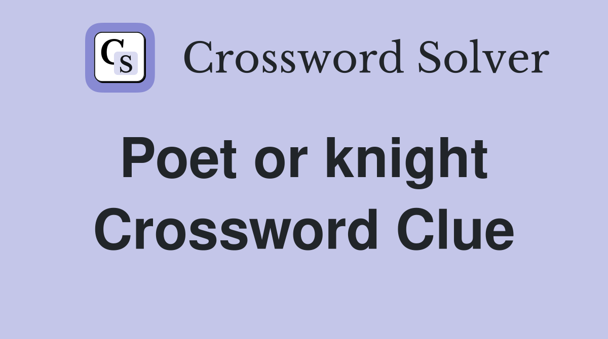 Poet or knight  Crossword Clue