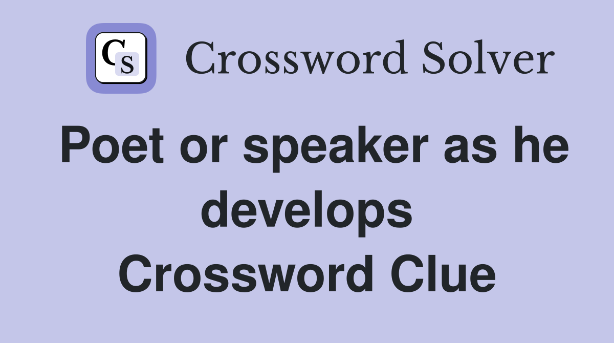 Poet or speaker as he develops Crossword Clue