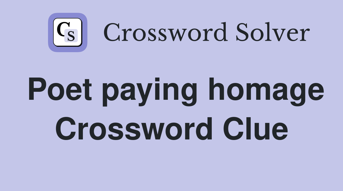 Poet paying homage Crossword Clue