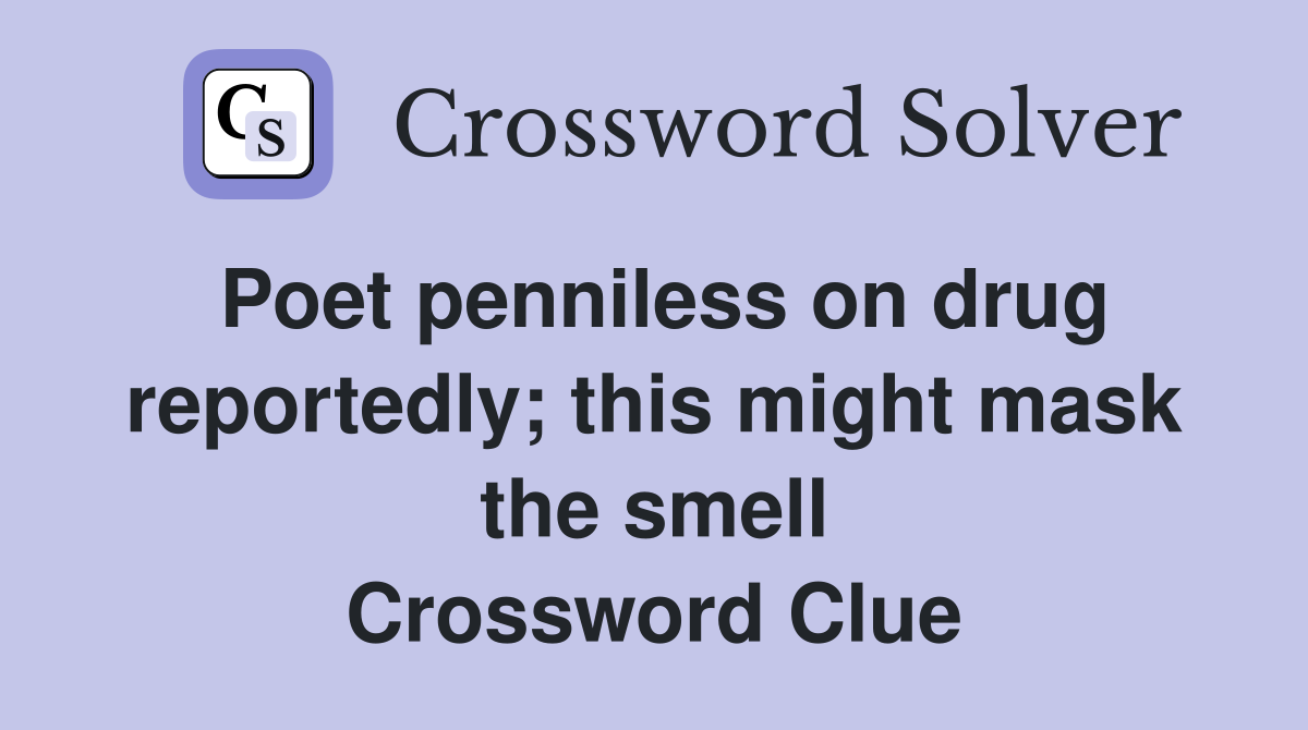 Poet penniless on drug reportedly; this might mask the smell Crossword Clue