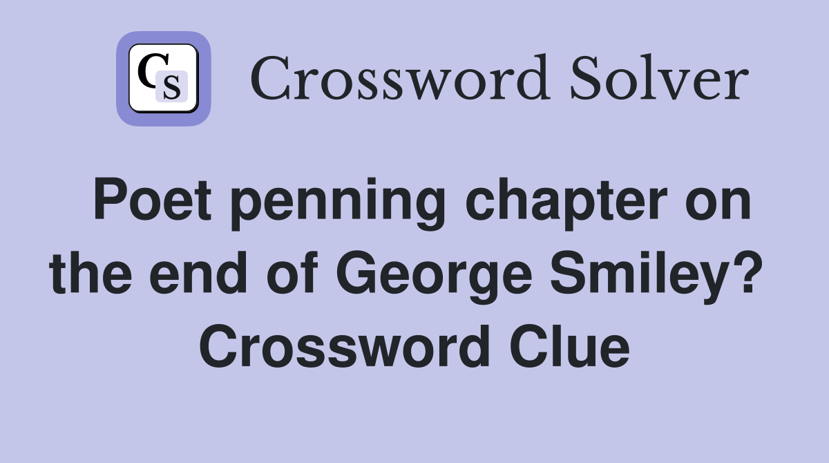 Poet penning chapter on the end of George Smiley?  Crossword Clue