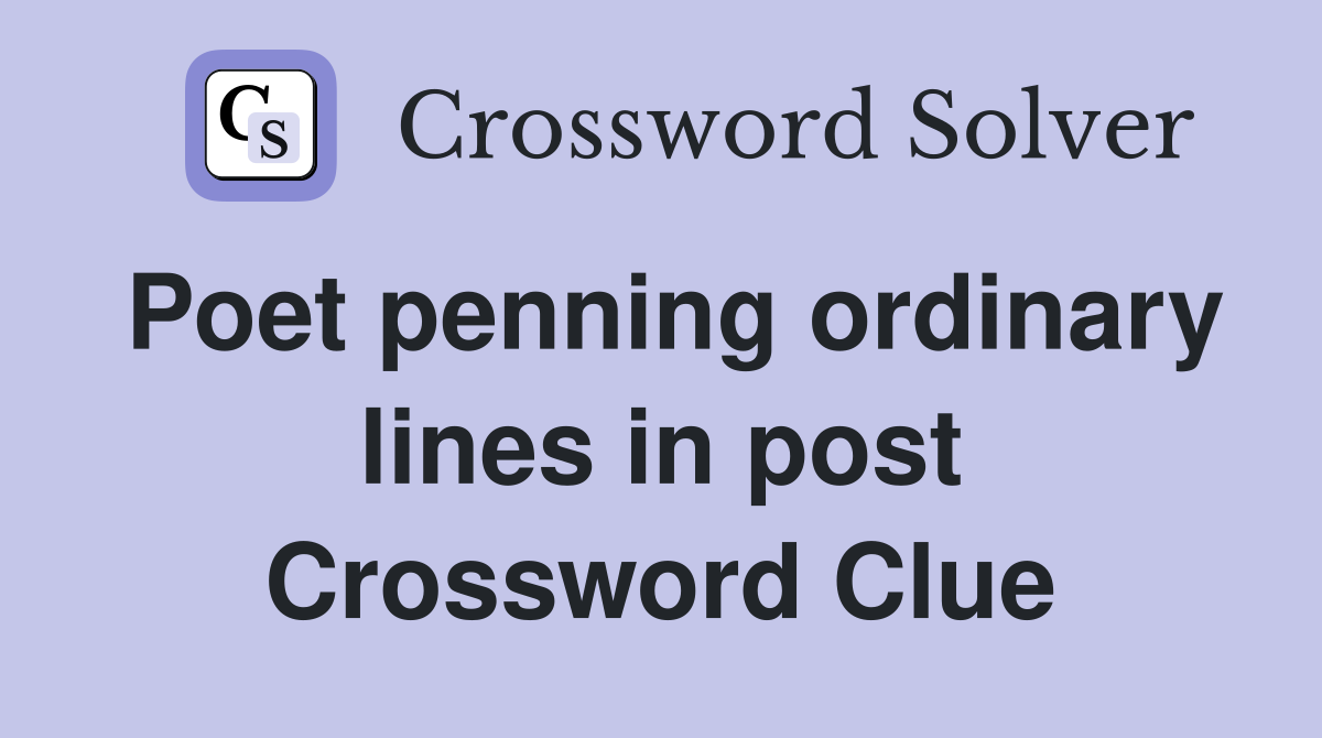 Poet penning ordinary lines in post Crossword Clue