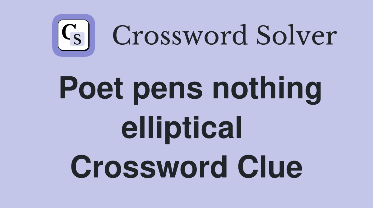 Poet pens nothing elliptical  Crossword Clue