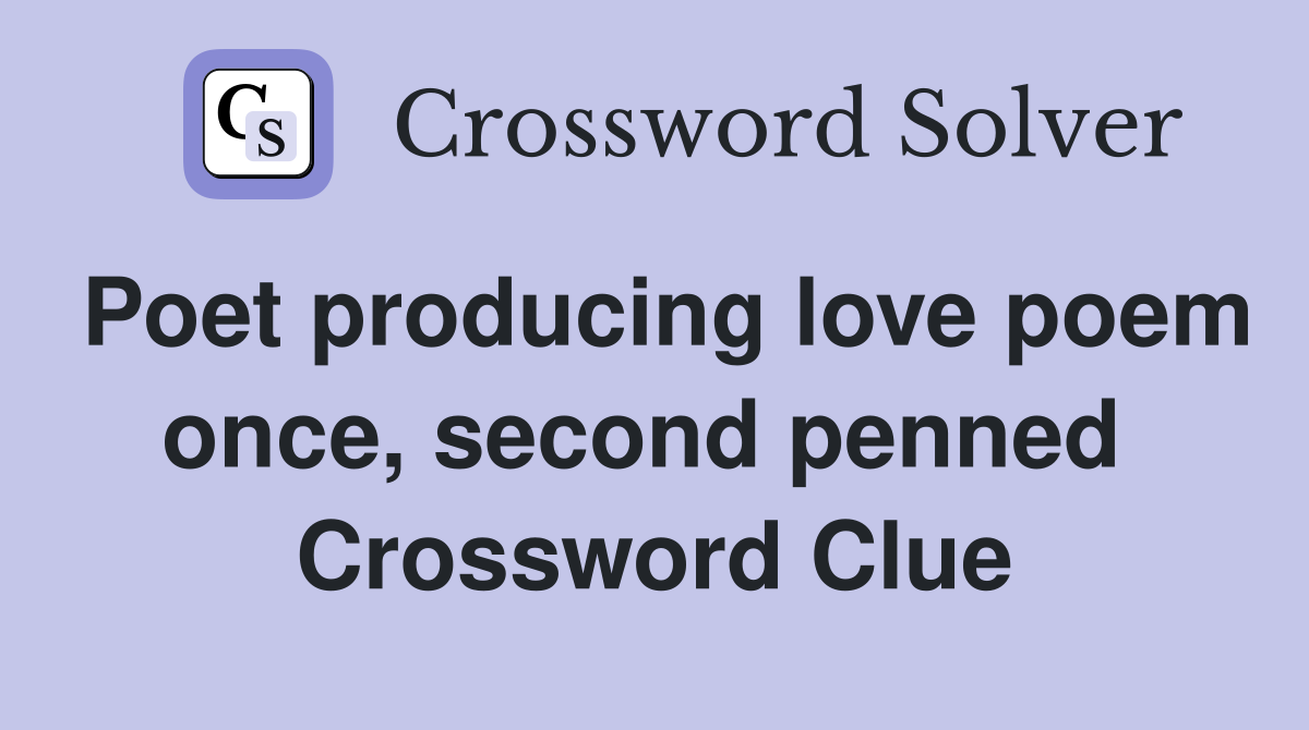 Poet producing love poem once, second penned  Crossword Clue