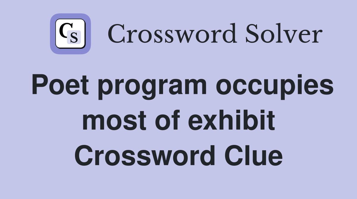 Poet program occupies most of exhibit Crossword Clue