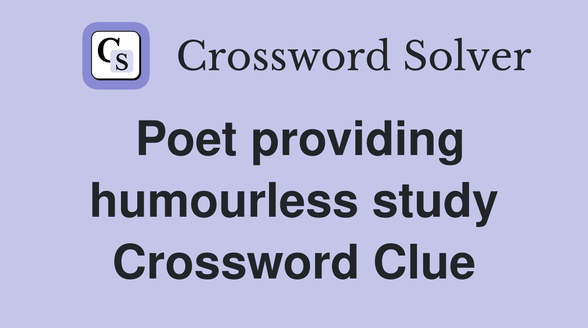 Poet providing humourless study Crossword Clue