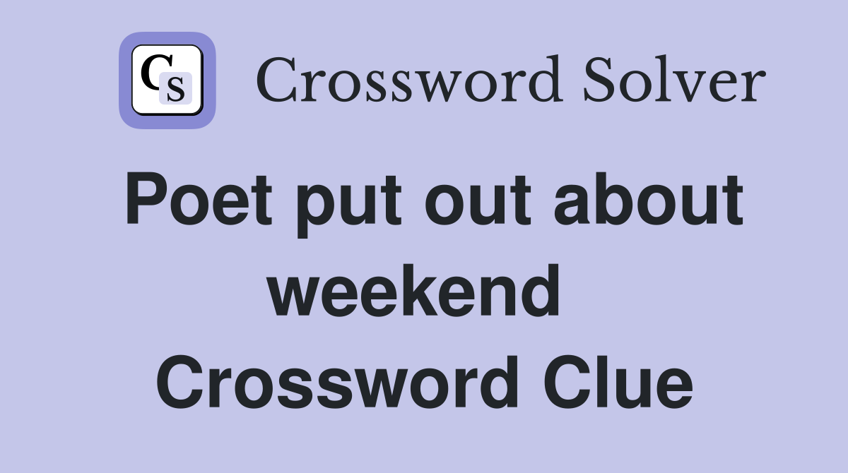 Poet put out about weekend  Crossword Clue