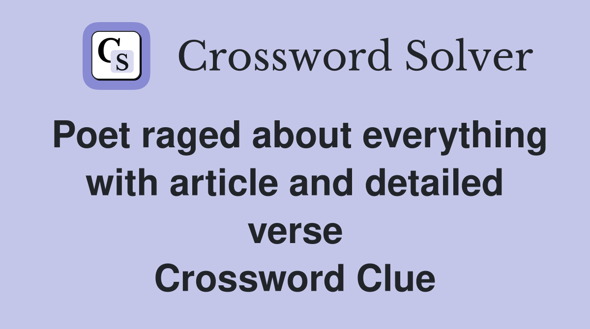 Poet raged about everything with article and detailed verse Crossword Clue