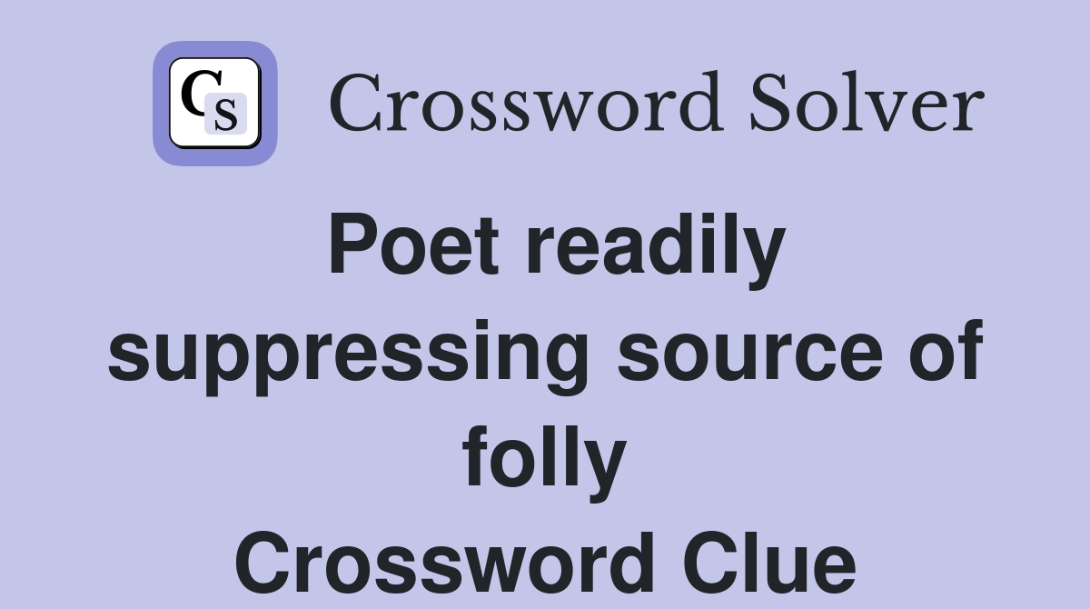 Poet readily suppressing source of folly Crossword Clue
