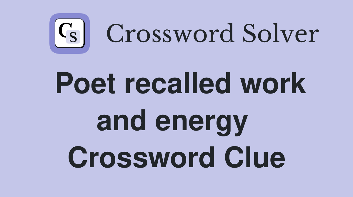Poet recalled work and energy  Crossword Clue