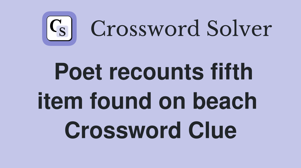 Poet recounts fifth item found on beach  Crossword Clue