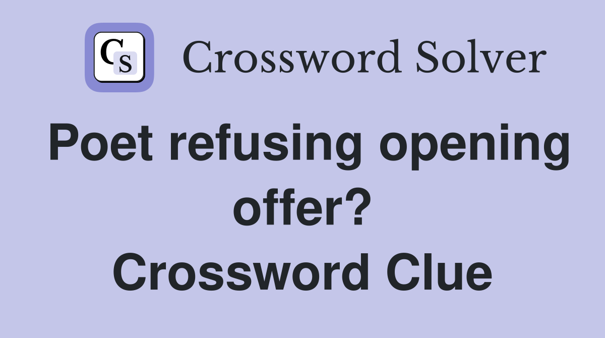 Poet refusing opening offer? Crossword Clue