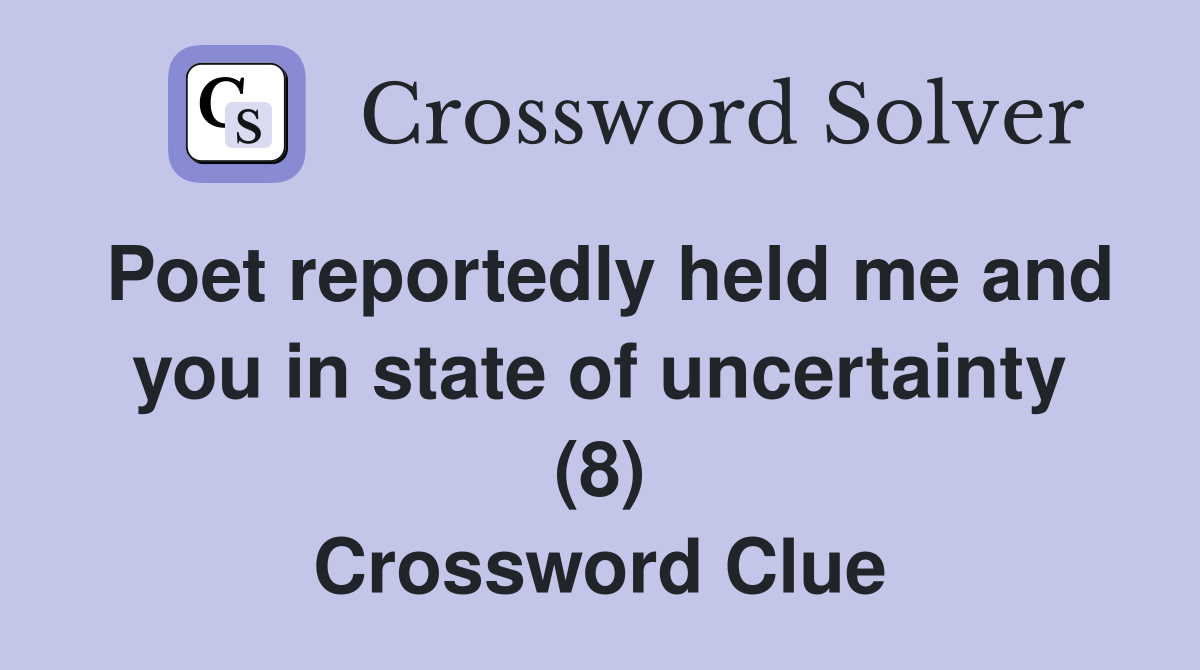 Poet reportedly held me and you in state of uncertainty (8) Crossword Clue
