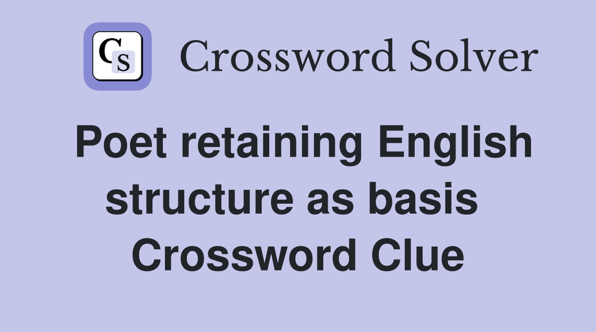 Poet retaining English structure as basis  Crossword Clue