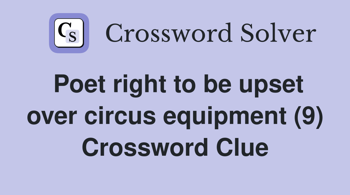 Poet right to be upset over circus equipment (9) Crossword Clue