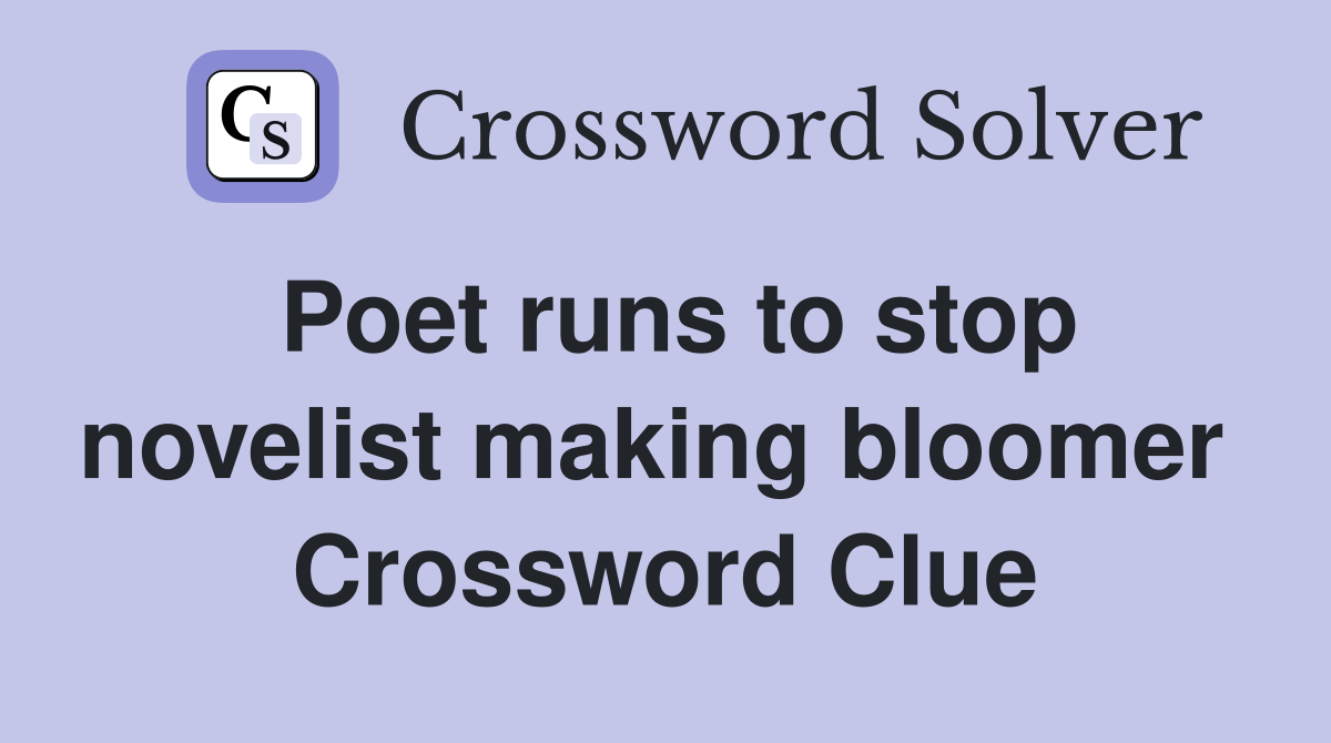 Poet runs to stop novelist making bloomer  Crossword Clue