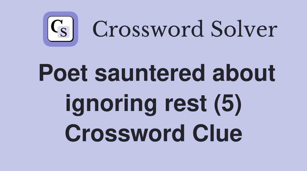 Poet sauntered about ignoring rest (5) Crossword Clue