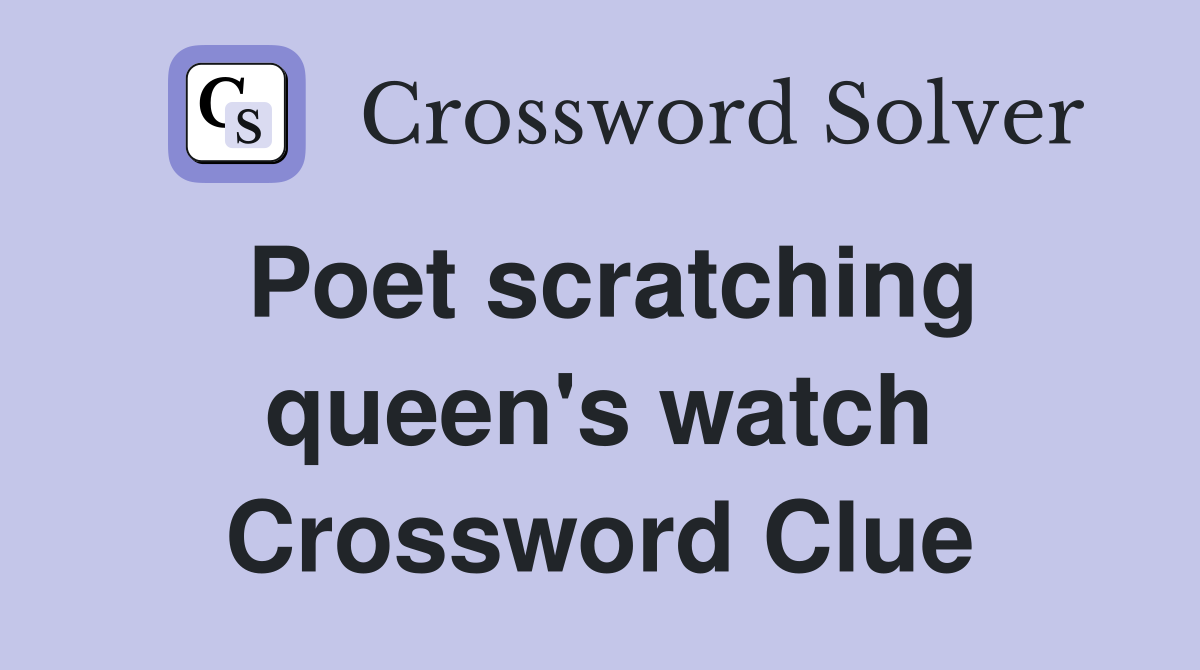 Poet scratching queen's watch Crossword Clue