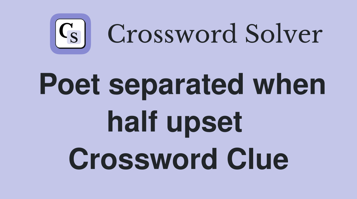 Poet separated when half upset  Crossword Clue