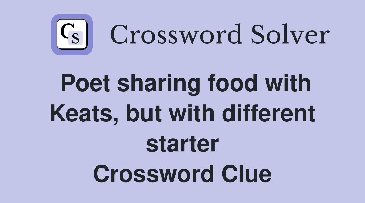 Poet sharing food with Keats, but with different starter Crossword Clue