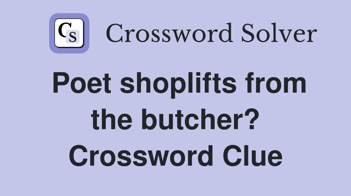 Poet shoplifts from the butcher? Crossword Clue