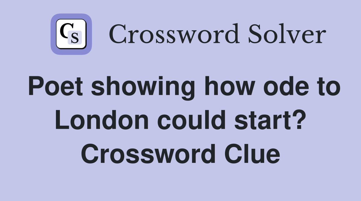 Poet showing how ode to London could start? Crossword Clue