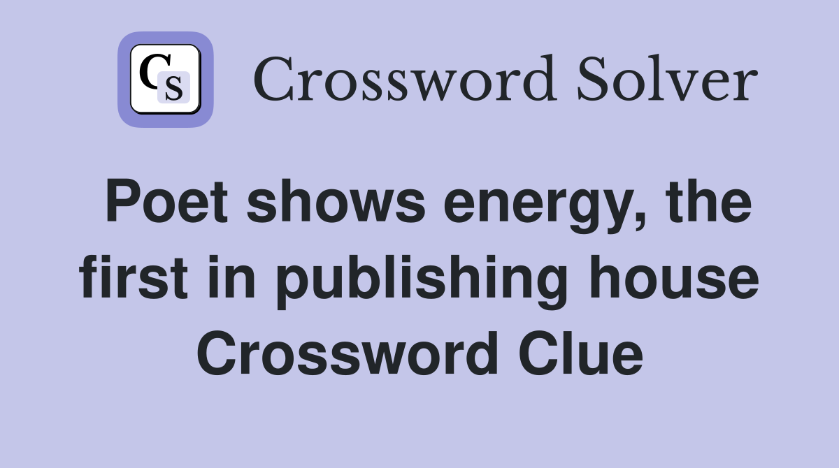 Poet shows energy, the first in publishing house Crossword Clue