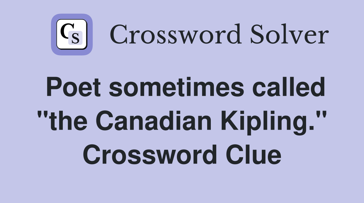 Poet sometimes called "the Canadian Kipling." Crossword Clue