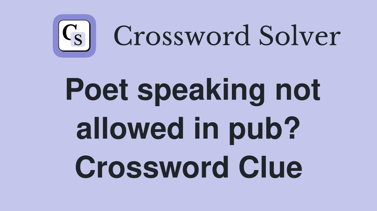 Poet speaking not allowed in pub? Crossword Clue