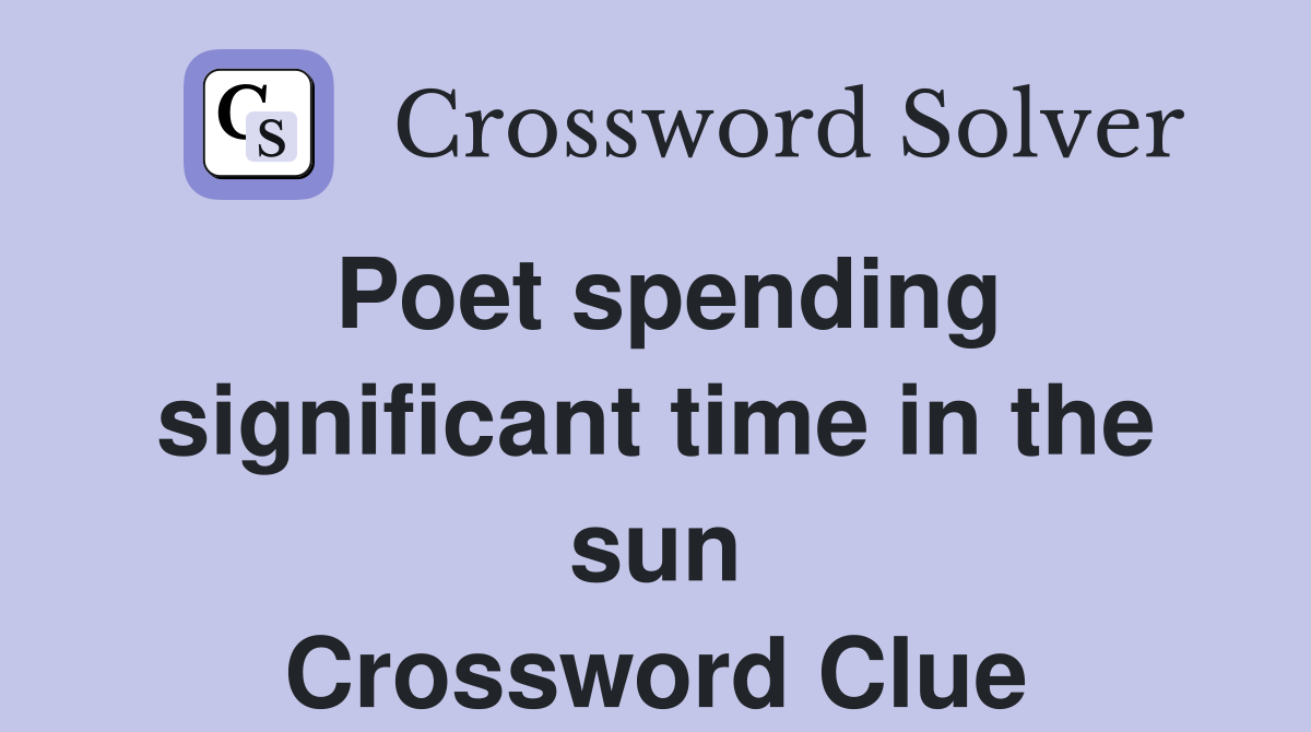 Poet spending significant time in the sun Crossword Clue