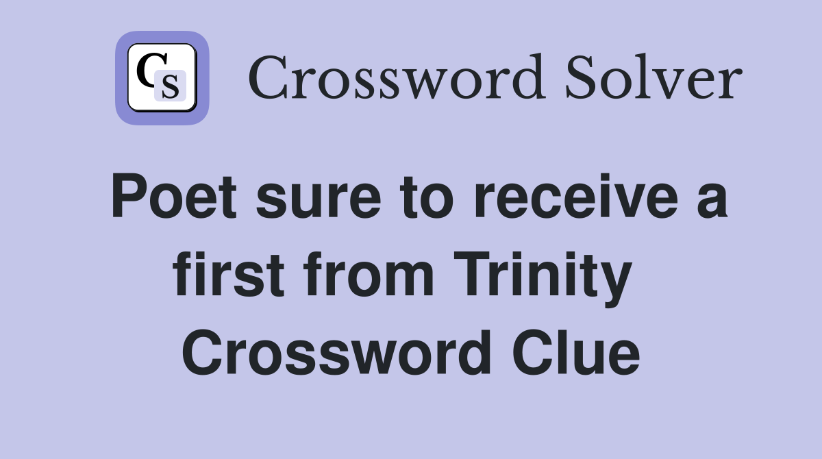 Poet sure to receive a first from Trinity  Crossword Clue