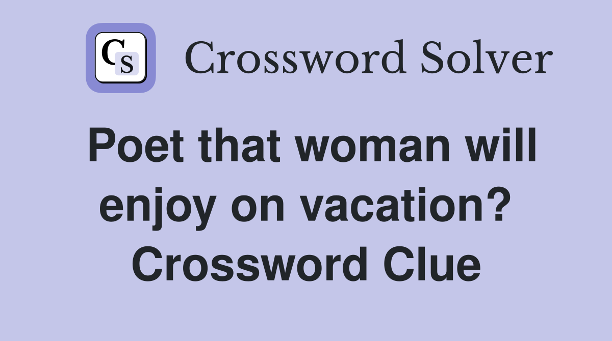 Poet that woman will enjoy on vacation? Crossword Clue